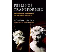 Feelings Transformed: Philosophical Theories of the Emotions, 1270-1670 (Emotions of the Past)