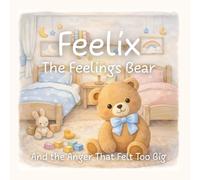 Feelix the Feelings Bear: And the Anger That Felt Too Big: 1