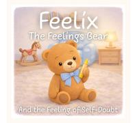Feelix the Feelings Bear: And the Feeling of Self-Doubt: 4