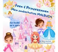 Feen & Prinzessinnen; Mein zauberhaftes Malbuch ab 4 Jahre: kindgerechte Motive, fördert Kreativität, Konzentration & Feinmotorik, Ausmalspaß f. Mädchen, Beschäftigungsbuch, ideale Geschenk!