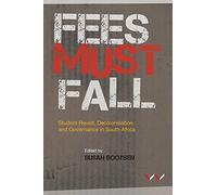 Fees Must Fall: Decolonisation, Higher Education and Governance in South Africa: Student Revolt, Decolonisation and Governance in South Africa