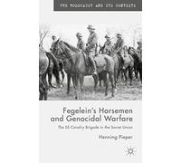 Fegelein's Horsemen and Genocidal Warfare: The SS Cavalry Brigade in the Soviet Union (The Holocaust and its Contexts)