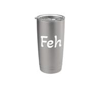 Feh : Yiddish for Whatever, Enough, or bah (not fih) Stainless Steel Insulated Tumbler