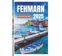 FEHMARN GUIDA DI VIAGGIO 2025: Scopri la porta della Scandinavia: le principali attrazioni, dove alloggiare, mangiare, esplorare e rilassarsi nella gemma baltica della Germania