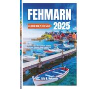 FEHMARN GUIDE DE VOYAGE 2025: Découvrez la porte de la Scandinavie : principales attractions, où séjourner, manger, explorer et se détendre sur le joyau baltique de l'Allemagne