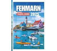 FEHMARN TRAVEL GUIDE 2025: Y our Step-by-Step Guide to Exploring Fehmarn’s Golden Beaches, Scenic Bike Trails, Water Sports, Festivals, and the True Spirit of Germany’s Baltic Coast