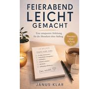 Feierabend leicht gemacht: Eine entspannte Anleitung für die Abendzeit ohne Auftrag