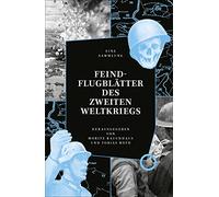 Feindflugblätter des Zweiten Weltkriegs: Eine kommentierte Sammlung amerikanischer, britischer, deutscher, französischer und sowjetischer Feindflugblätter aus der Sammlung der Staatsbibliothek Berlin