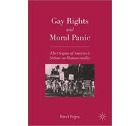 Gay Rights and Moral Panic: The Origins of America's Debate on Homosexuality