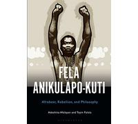 Fela Anikulapo-Kuti: Afrobeat, Rebellion, and Philosophy