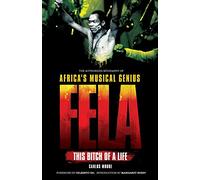 Fela: This Bitch of a Life: The Authorized Biography of Africa's Musical Genius: This Bitch of a Life: This Bitch of a Life: The Authorized Biography of Africa's Musical Genius