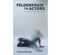 Feldenkrais for Actors : How to Do Less and Discover More
