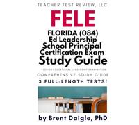 FELE 084 Florida Educational Leadership Exam Prep: Study Guide with 3 Full-Length Practice Tests, Written Performance Examples, and Complete Florida Principal Certification Review