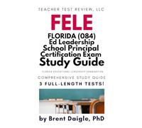 FELE 084 Florida Educational Leadership Exam Prep: Study Guide with 3 Full-Length Practice Tests, Written Performance Examples, and Complete Florida Principal Certification Review