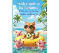 Felek el gato en las Bahamas: En la tierra de los cerdos nadadores (Felek the Cat’s Adventures)