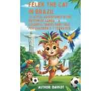 Felek the Cat in Brazil: 12 Joyful Adventures in the Rhythm of Samba - A Colorful Travel Story for Kids Ages 3-7: A fun and heartwarming picture book ... world of Brazil (Felix the Cat’s Adventures)