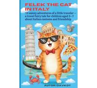 Felek the Cat in Italy: A Colorful Travel Story for Kids Ages 3-7: 12 Adventures Filled with Friendship, Fun, and Italian Wonders (Felix the Cat’s Adventures)