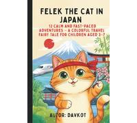Felek the Cat in Japan: 12 Calm and Fast-Paced Adventures - A Colorful Travel Fairy Tale for Children Aged 3-7 (Felix the Cat’s Adventures)