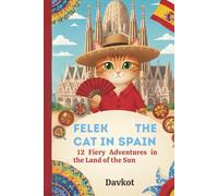 Felek the Cat in Spain: 12 Fiery Adventures in the Land of the Sun (Felix the Cat’s Adventures)