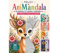 Felice AniMandala: Libro da Colorare con 50 Mandala di Animali Adorabili per Bambini Creativi: Cerbiatti, Volpi, Gufi, Conigli e Tanti Animali Carini ... con Disegni Rilassanti, Creativi e Divertenti