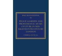 Felice Giardini and Professional Music Culture in Mid-Eighteenth-Century London (Royal Musical Association Monographs)