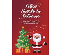 Felice Natale da Colorare - Un Libro Ricco di Spirito Natalizio: Libro da colorare per bambini 3-7 anni