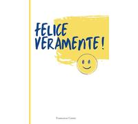 Felice veramente: Come smettere di inseguire la felicità e iniziare a viverla.