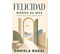 FELICIDAD, MENOS ES MÁS: El arte de soltar el ruido y volver a lo esencial