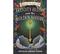 Felicity Bloom and the Golden Arrow (Through The Fairy Door)