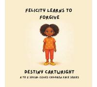 Felicity Learns to Forgive: A Gentle Story About Letting Go, Expressing Feelings, and Setting Healthy Boundaries (A to Z Social Issues Children Face)
