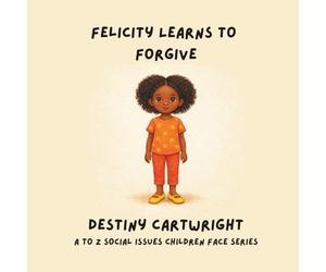 Felicity Learns to Forgive: A Gentle Story About Letting Go, Expressing Feelings, and Setting Healthy Boundaries (A to Z Social Issues Children Face)