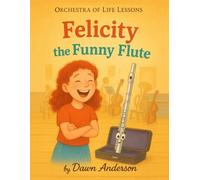 Felicity the Funny Flute: Intro to Instruments: 5 (Orchestra of Life Lessons)