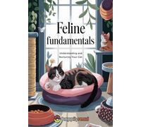 Feline Fundamentals: Understanding and Nurturing Your Cat