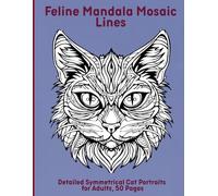 Feline Mandala Mosaic Lines: Detailed Symmetrical Cat Portraits for Adults, 50 Pages