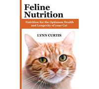 Feline Nutrition: Nutrition for the Optimum Health and Longevity of your Cat
