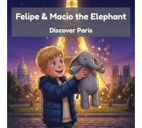 Felipe & Macio the Elephant Discover Paris: The Eiffel Tower, Crêpes & a Famous Museum - A Read-Aloud Travel Story for Kids Exploring Paris (Felipe & Macio's Travel Adventures)