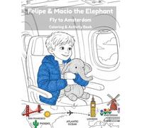 Felipe & Macio the Elephant Fly to Amsterdam Coloring & Activity Book: A Travel Coloring & Activity Book for Kids Ages 6 -12 - Airplanes, Maps & ... Travel Adventures: Coloring & Activity Books)