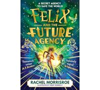 Felix and the Future Agency: An explosive new children's adventure series: Volume 1