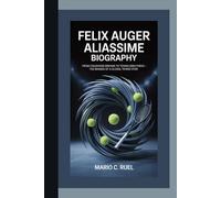 FELIX AUGER ALIASSIME BIOGRAPHY: From Childhood Dreams to Tennis Greatness - The Making of a Global Tennis Star