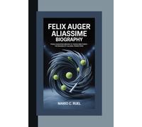 FELIX AUGER ALIASSIME BIOGRAPHY: From Childhood Dreams to Tennis Greatness - The Making of a Global Tennis Star