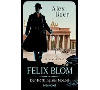 Felix Blom. Der Häftling aus Moabit: Kriminalroman - Bestes Lesevergnügen von der Meisterin des historischen Kriminalromans!