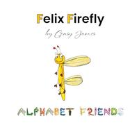 Felix Firefly: The Story of a Friendly Show-Off: 6 (Alphabet Friends)