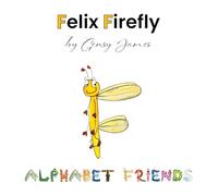 Felix Firefly: The Story of a Friendly Show-Off: 6 (Alphabet Friends)