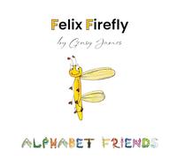 Felix Firefly: The Story of a Friendly Show-Off: 6 (Alphabet Friends)