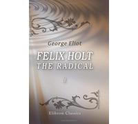 Felix Holt, the Radical: Volume 1