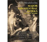 Felix Mendelssohn Major Orchestral Works (Full Score): Includes Midsummer Night's Dream, Hebrides Overture, Symphonies Nos. 3 and 4. (Dover Orchestral Music Scores)