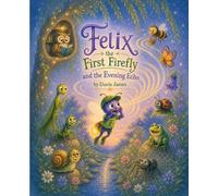 Felix the First Firefly and the Evening Echo: A Story About How Kindness Comes Back