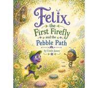 Felix the First Firefly and the Pebble Path: A Story About Perseverance, Progress, and Friendship