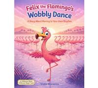 Felix the Flamingo’s Wobbly Dance: A Story About Moving to Your Own Rhythm (Different Mind, Different Magic)