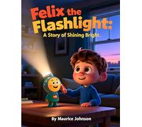 Felix the Flashlight: A Story of Shining Bright (God's Creation from A to Z)